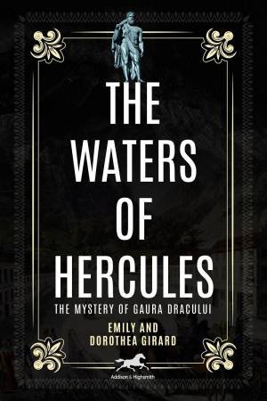 The Waters Of Hercules: The Legend Of Gaura Dracului by Emily Girard