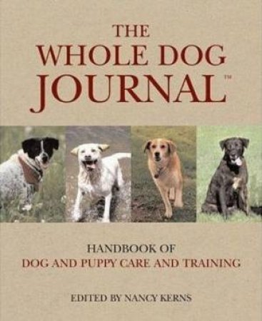 The Whole Dog Journal: Handbook Of Dog And Puppy Care And Training by Nancy Kerns