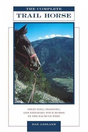 The Complete Trail Horse by Dan Aadland