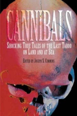 Cannibals: Shocking True Tales Of The Last Taboo On Land And At Sea by Joseph Cummins