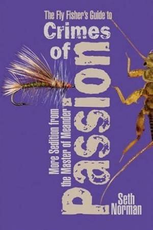 The Fly Fisher's Guide To Crimes of Passion by Seth Norman