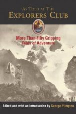 As Told At The Explorers Club More Than Fifty Gripping Tales Of Adventure