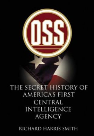 OSS: The First Cia by Richard Smith