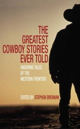 The Greatest Cowboy Stories Ever Told by Stephen Brennan