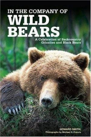 In the Company of Wild Bears by Howard Smith & Michael H Francis