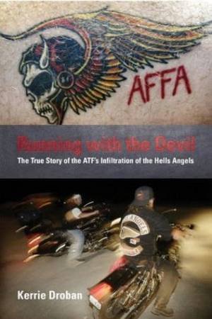 Running With The Devil: The True Story Of The ATF's Infiltration Of The Hells Angels by Kerrie Droban