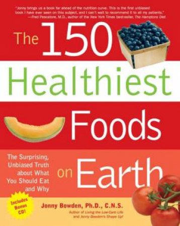 The 150 Healthiest Foods on Earth by Jonny Bowden