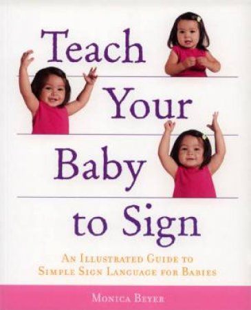 Teach Your Baby to Sign by Monica Beyer