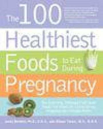 The 100 Healthiest Foods to Eat During Pregnancy by Jonny Bowden & Allison Tannis