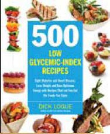 500 Low Glycemic Index Recipes by Dick Logue