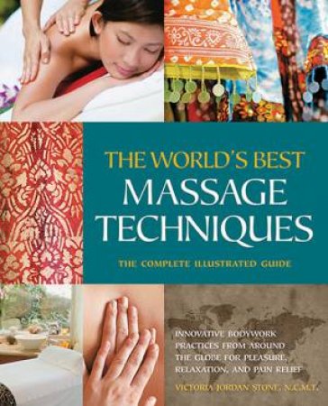 The World's Best Massage Techniques The Complete Illustrated Guide by Victoria Stone