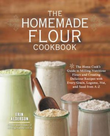 The Homemade Flour Cookbook by Erin Alderson