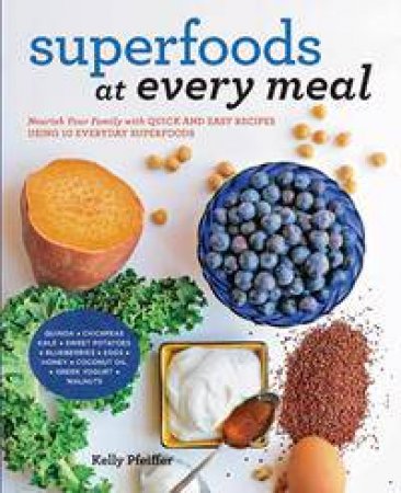 Superfoods At Every Meal by Kelly Pfeiffer