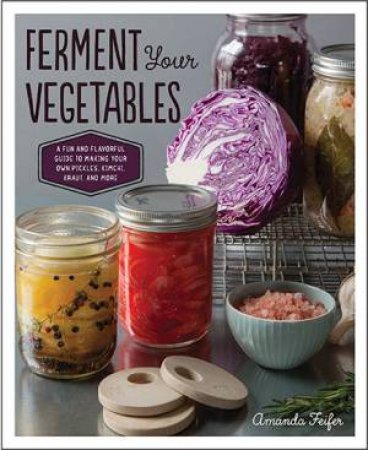 Ferment Your Vegetables by Amanda Feifer