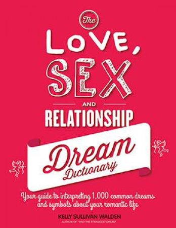 The Love, Sex, And Relationship Dream Dictionary by Kelly Sullivan Walden