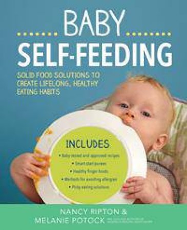 The Complete Guide To Baby Self-Feeding: Solid Food Solutions To Create Lifelong, Healthy Eating Habits by Nancy Ripton & Melanie Potock