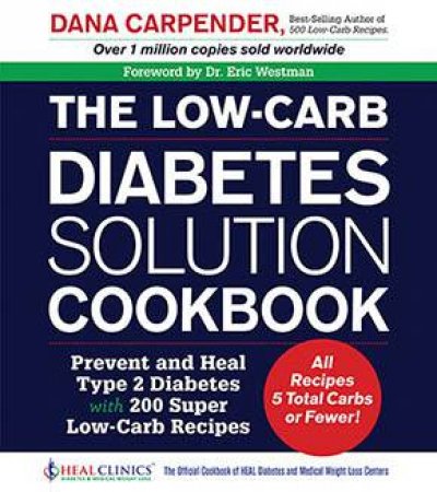 The Low-Carb Diabetes Solution Cookbook: Prevent And Heal Type 2 Diabetes With 200 Super Low-Carb Recipes by Dana Carpender