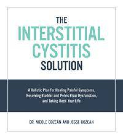 The Interstitial Cystitis Solution by Nicole Cozean & Jesse Cozean