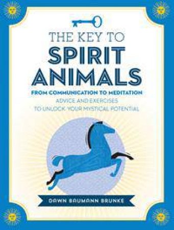 The Key To Spirit Animals: From Communication To Meditation by Lauren Torres