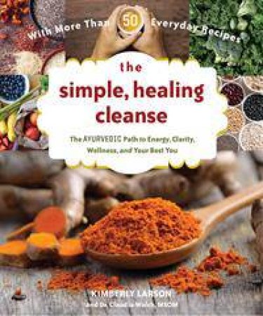 The Simple, Healing Cleanse: Detox And Heal Your Body With Ayurveda by Kimberly Larson & Claudia Welch