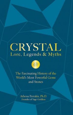 Crystal Lore, Legends & Myths by Athena Perrakis