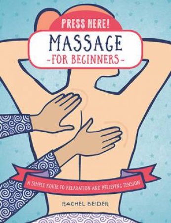 Press Here! Massage For Beginners by Rachel Beider