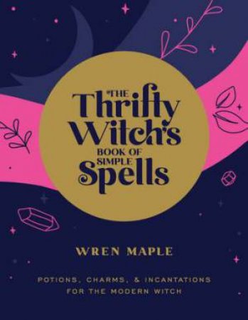 The Thrifty Witch's Book Of Simple Spells by Wren Maple