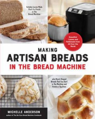 Making Artisan Breads In The Bread Machine by Michelle Anderson