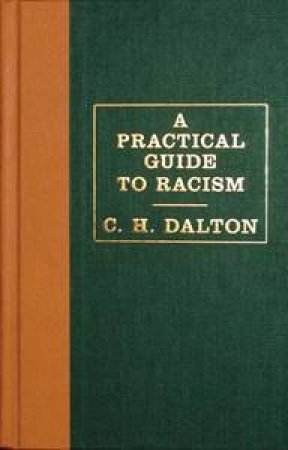 A Practical Guide to Racism by C H Dalton