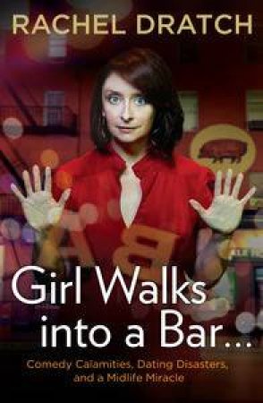 Girl Walks into a Bar: Comedy Calamities, Dating Disasters, and a Midlife Miracle by Rachel Dratch