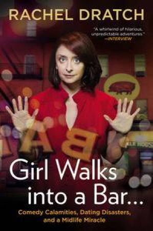 Girl Walks into a Bar . . .: Comedy Calamities, Dating Disasters, and a Midlife Miracle by Rachel Dratch