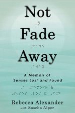 Not Fade Away A Memoir of Senses Lost And Found