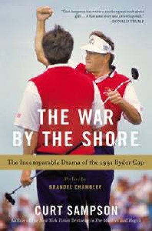 The War by the Shore:  The Incomparable Drama of the 1991 Ryder Cup by Curt Sampson