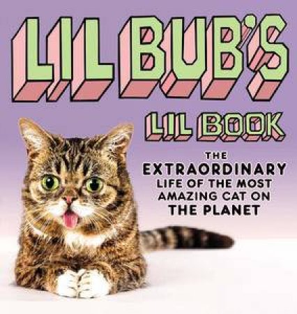 Lil BUB's Lil Book: The Extraordinary Life of the Most Amazing Cat on the Planet by Lil BUB