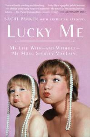 Lucky Me: My Life With - and Without - My Mom, Shirley MacLaine by Sachi Parker