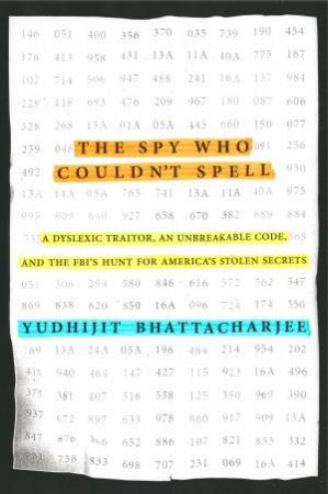 Spy Who Couldn't Spell The by Yudhijit Bhattacharjee