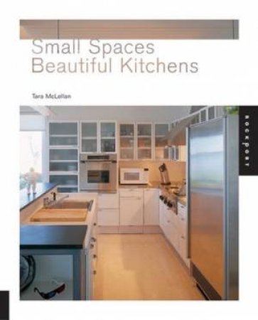 Small Spaces, Beautiful Kitchens by Tara McLellan