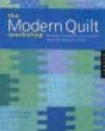 The Modern Quilt Workshop by Bill Kerr & Weeks Ringle