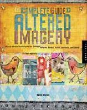 The Complete Guide to Altered Imagery by Karen Michel