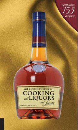 The Gourmet's Guide to Cooking with Liquors and Spirits by Dwayne Ridgaway