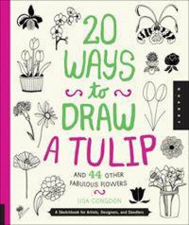 20 Ways to Draw a Tulip and 44 Other Fabulous Flowers by Lisa Congdon