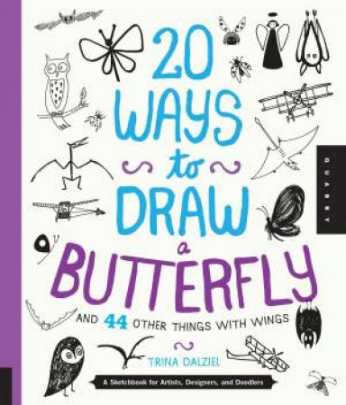 20 Ways to Draw a Butterfly and 44 Other Things with Wings by Trina Dalziel