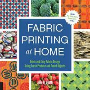 Fabric Printing at Home by Julie B. Booth