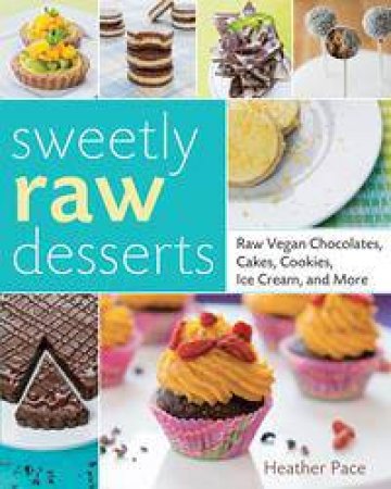 Sweetly Raw Desserts by Heather Pace