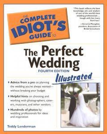 The Complete Idiot's Guide To The Perfect Wedding, Illustrated - 4 Ed by Teddi Lenderman