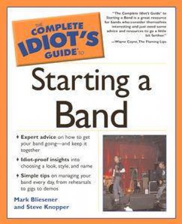 The Complete Idiot's Guide To Starting A Band by Mark Bliesener & Steve Knopper