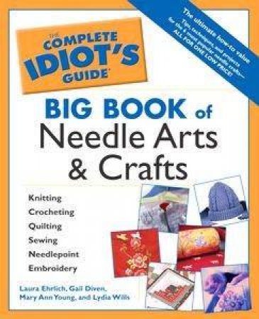 The Complete Idiot's Guide: Big Book Of Needle Arts & Crafts by Laura Ehrlich