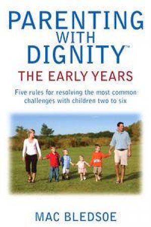 Parenting With Dignity: The Early Years by Mac Bledsoe