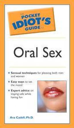 The Pocket Idiot's Guide To Oral Sex by Ava Cadell