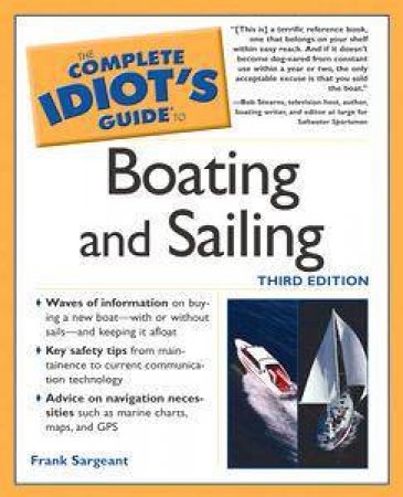 The Complete Idiot's Guide To Boating & Sailing - 3 Ed by Frank Sargeant